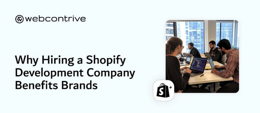 Why Hiring a Shopify Development Company Benefits Ecommerce Brands